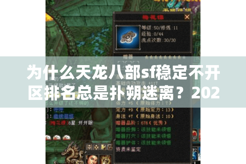 为什么天龙八部sf稳定不开区排名总是扑朔迷离？2025终极破解秘诀