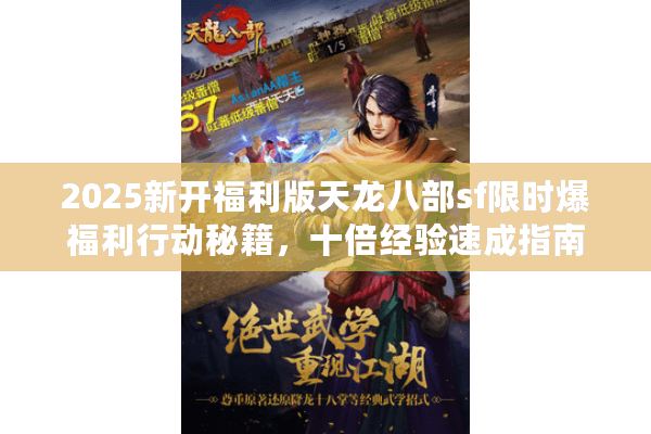 2025新开福利版天龙八部sf限时爆福利行动秘籍,十倍经验速成指南 2025新开福利版天龙八部sf限时爆福利行动秘籍,十倍经验速成指南