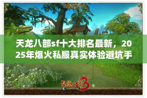 天龙八部sf十大排名最新，2025年爆火私服真实体验避坑手册
