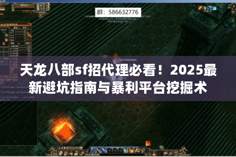 天龙八部sf招代理必看！2025最新避坑指南与暴利平台挖掘术