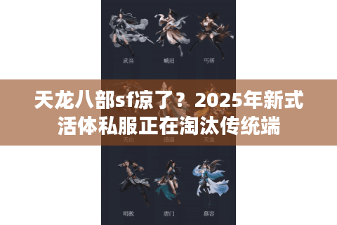 天龙八部sf凉了?2025年新式活体私服正在淘汰传统端 天龙八部sf凉了?2025年新式活体私服正在淘汰传统端