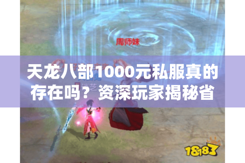 天龙八部1000元私服真的存在吗？资深玩家揭秘省钱避坑指南