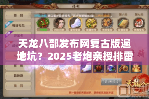 天龙八部发布网复古版遍地坑？2025老炮亲授排雷绝技