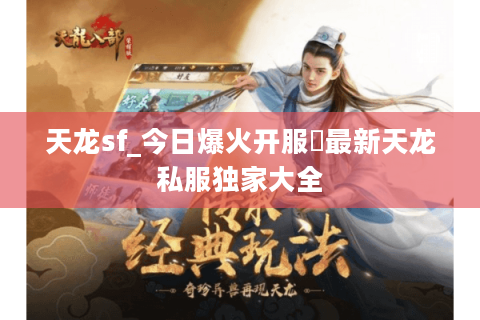 天龙sf_今日爆火开服◁最新天龙私服独家大全