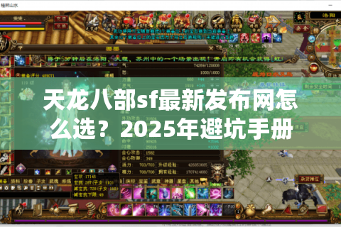 天龙八部sf最新发布网怎么选?2025年避坑手册 天龙八部sf最新发布网怎么选?2025年避坑手册