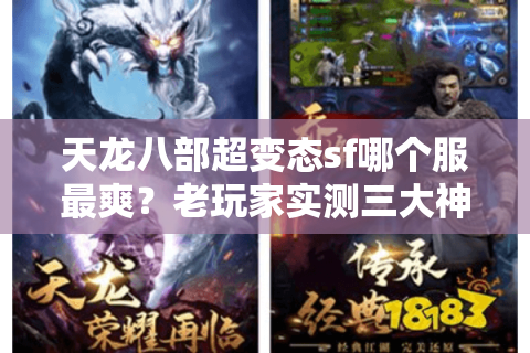 天龙八部超变态sf哪个服最爽?老玩家实测三大神级版本避坑指南 天龙八部超变态sf哪个服最爽?老玩家实测三大神级版本避坑指南