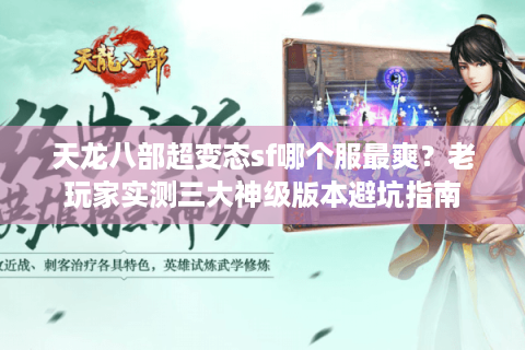 天龙八部超变态sf哪个服最爽？老玩家实测三大神级版本避坑指南