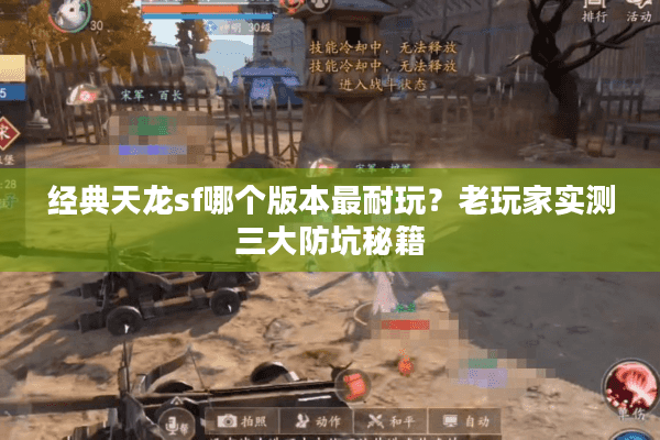 经典天龙sf哪个版本最耐玩?老玩家实测三大防坑秘籍 经典天龙sf哪个版本最耐玩?老玩家实测三大防坑秘籍