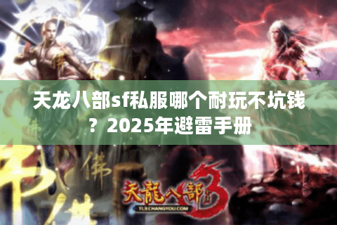 天龙八部sf私服哪个耐玩不坑钱?2025年避雷手册 天龙八部sf私服哪个耐玩不坑钱?2025年避雷手册
