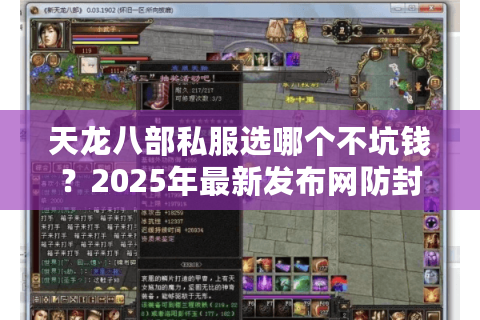 天龙八部私服选哪个不坑钱？2025年最新发布网防封指南