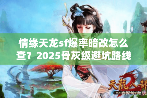 情缘天龙sf爆率暗改怎么查？2025骨灰级避坑路线曝光