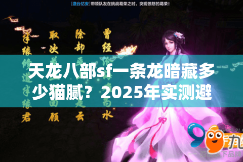 天龙八部sf一条龙暗藏多少猫腻?2025年实测避坑手册 天龙八部sf一条龙暗藏多少猫腻?2025年实测避坑手册
