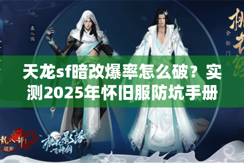 天龙sf暗改爆率怎么破？实测2025年怀旧服防坑手册