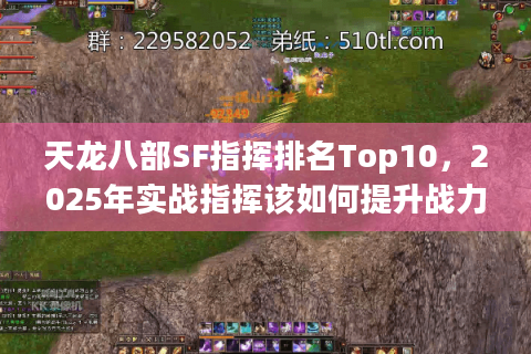 天龙八部SF指挥排名Top10,2025年实战指挥该如何提升战力? 天龙八部SF指挥排名Top10,2025年实战指挥该如何提升战力?