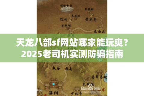 天龙八部sf网站哪家能玩爽？2025老司机实测防骗指南