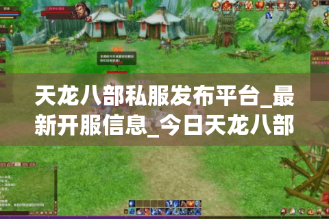 天龙八部私服发布平台_最新开服信息_今日天龙八部SF列表