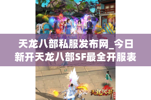 天龙八部私服发布网_今日新开天龙八部SF最全开服表