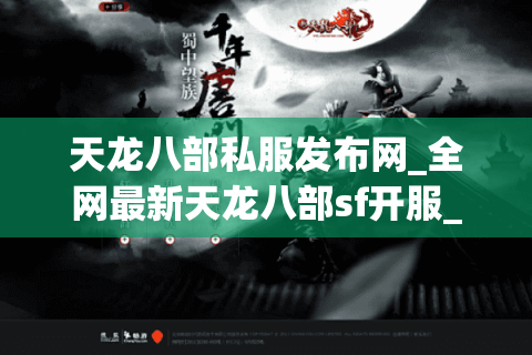 天龙八部私服发布网_全网最新天龙八部sf开服_今日天龙八部开服信息