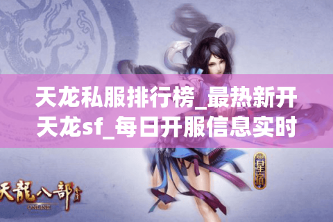天龙私服排行榜_最热新开天龙sf_每日开服信息实时更新