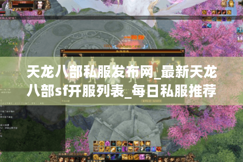 天龙八部私服发布网_最新天龙八部sf开服列表_每日私服推荐