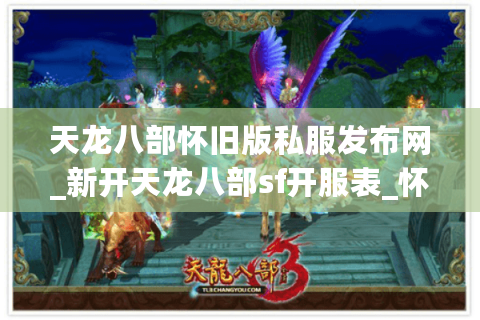 天龙八部怀旧版私服发布网_新开天龙八部sf开服表_怀旧版天龙八部今日开服列表