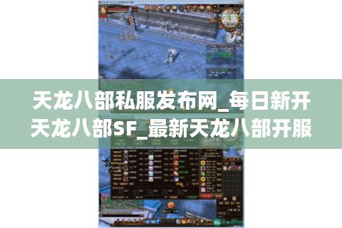 天龙八部私服发布网_每日新开天龙八部SF_最新天龙八部开服列表 天龙八部私服发布网_每日新开天龙八部SF_最新天龙八部开服列表