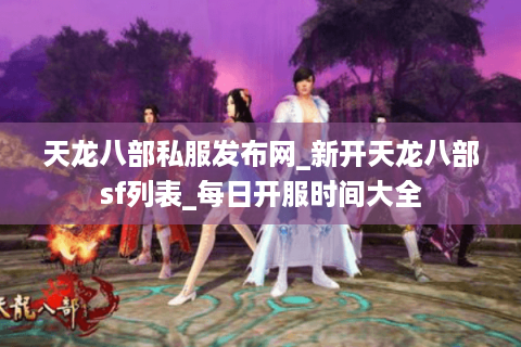 天龙八部私服发布网_新开天龙八部sf列表_每日开服时间大全