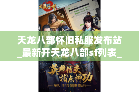 天龙八部怀旧私服发布站_最新开天龙八部sf列表_今日开服时间表