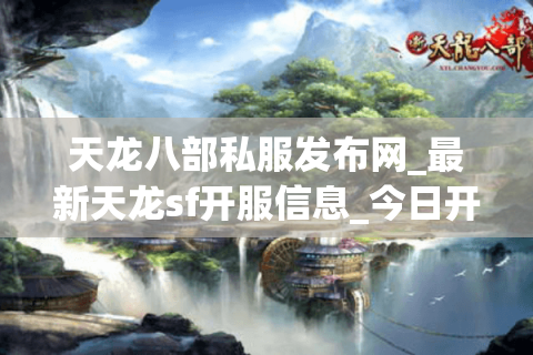 天龙八部私服发布网_最新天龙sf开服信息_今日开服列表 天龙八部私服发布网_最新天龙sf开服信息_今日开服列表