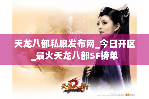 天龙八部私服发布网_今日开区_最火天龙八部SF榜单 天龙八部私服发布网_今日开区_最火天龙八部SF榜单