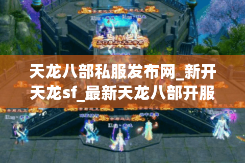 天龙八部私服发布网_新开天龙sf_最新天龙八部开服信息汇总
