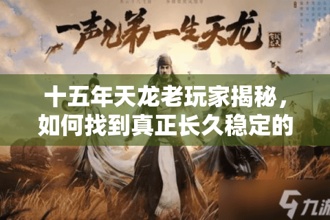 十五年天龙老玩家揭秘，如何找到真正长久稳定的复古版本私服？