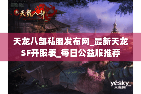 天龙八部私服发布网_最新天龙SF开服表_每日公益服推荐