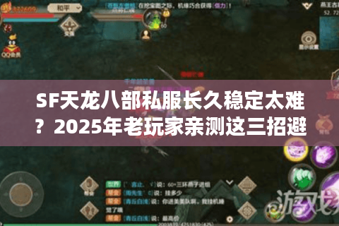 SF天龙八部私服长久稳定太难？2025年老玩家亲测这三招避坑