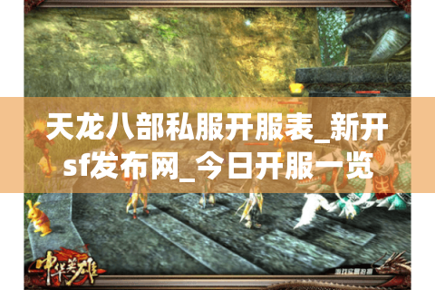 天龙八部私服开服表_新开sf发布网_今日开服一览