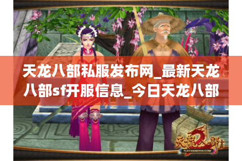 天龙八部私服发布网_最新天龙八部sf开服信息_今日天龙八部开服列表