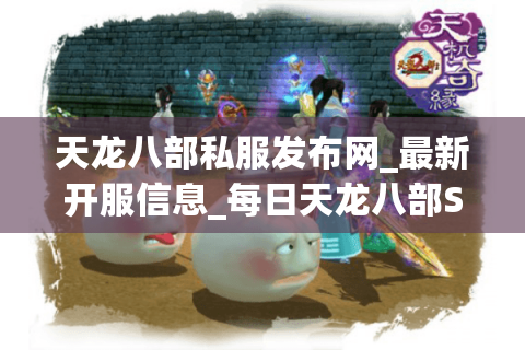 天龙八部私服发布网_最新开服信息_每日天龙八部SF推荐汇总