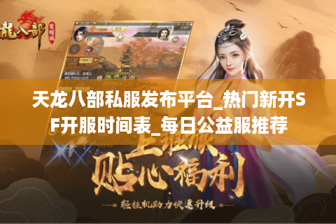 天龙八部私服发布平台_热门新开SF开服时间表_每日公益服推荐