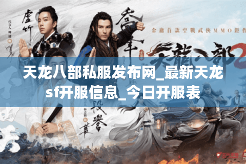 天龙八部私服发布网_最新天龙sf开服信息_今日开服表