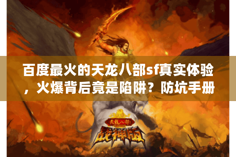 百度最火的天龙八部sf真实体验，火爆背后竟是陷阱？防坑手册来了