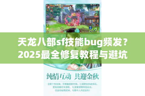 天龙八部sf技能bug频发？2025最全修复教程与避坑指南