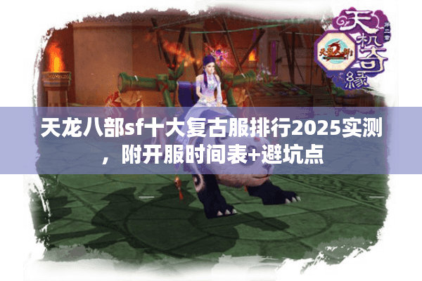 天龙八部sf十大复古服排行2025实测，附开服时间表+避坑点