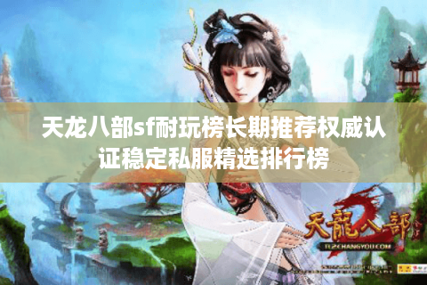 天龙八部sf耐玩榜长期推荐权威认证稳定私服精选排行榜