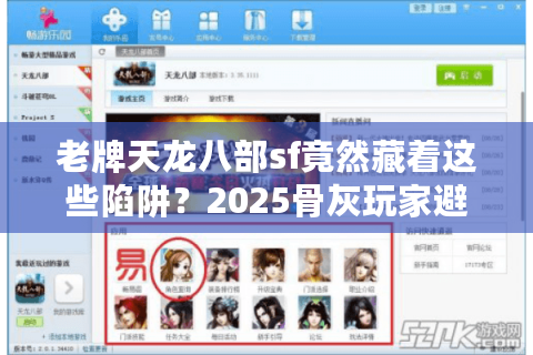 老牌天龙八部sf竟然藏着这些陷阱？2025骨灰玩家避坑实战手册