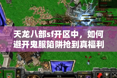 天龙八部sf开区中，如何避开鬼服陷阱抢到真福利？