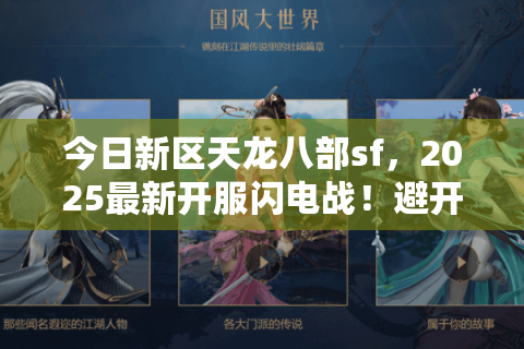 今日新区天龙八部sf,2025最新开服闪电战!避开陷阱稳入坑 今日新区天龙八部sf,2025最新开服闪电战!避开陷阱稳入坑