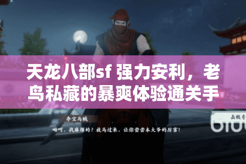 天龙八部sf 强力安利，老鸟私藏的暴爽体验通关手册