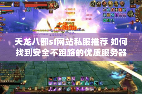 天龙八部sf网站私服推荐 如何找到安全不跑路的优质服务器？