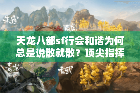 天龙八部sf行会和谐为何总是说散就散？顶尖指挥的熔炉法则