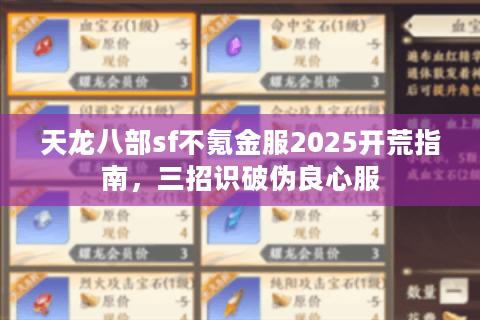 天龙八部sf不氪金服2025开荒指南,三招识破伪良心服 天龙八部sf不氪金服2025开荒指南,三招识破伪良心服